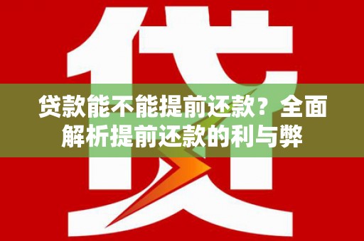 桐城贷款能不能提前还款？全面解析提前还款的利与弊
