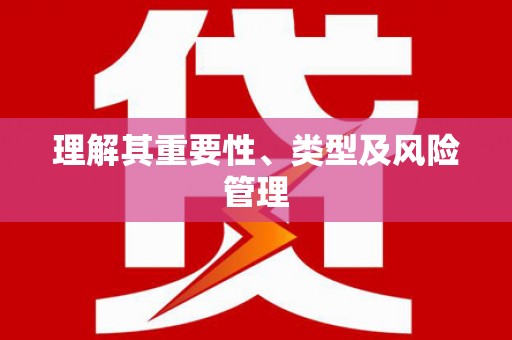 桐城理解其重要性、类型及风险管理