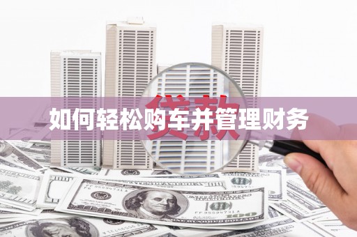 桐城如何轻松购车并管理财务