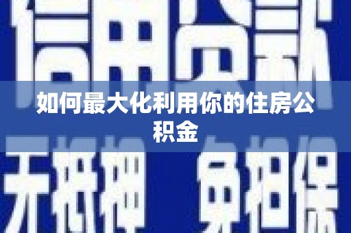 桐城如何最大化利用你的住房公积金