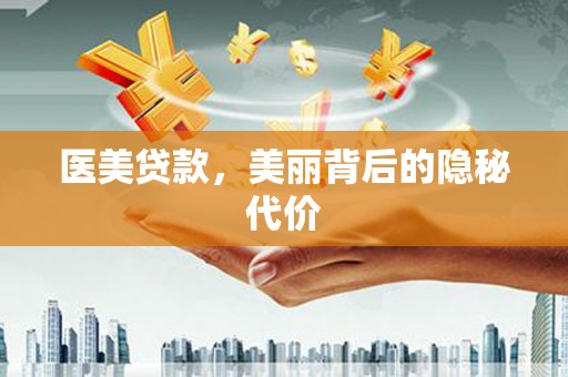 桐城医美贷款，美丽背后的隐秘代价