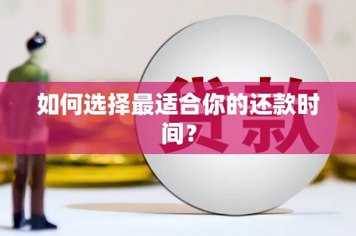 桐城如何选择最适合你的还款时间？