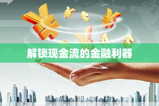 桐城解锁现金流的金融利器