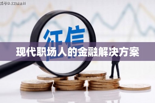 桐城现代职场人的金融解决方案