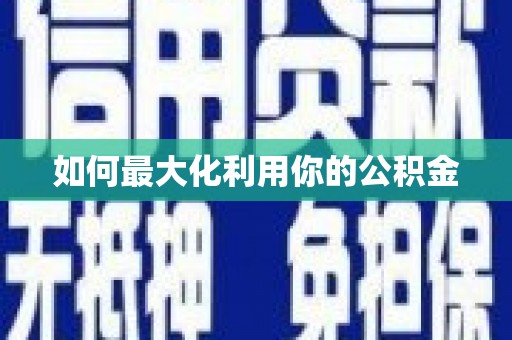 桐城如何最大化利用你的公积金