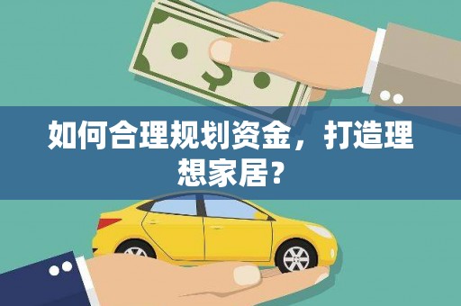 桐城如何合理规划资金，打造理想家居？