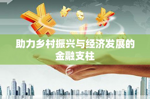 桐城助力乡村振兴与经济发展的金融支柱